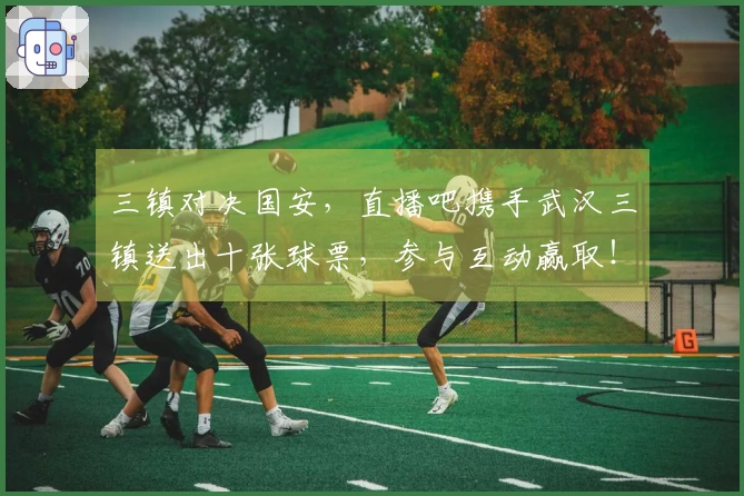 三镇对决国安，直播吧携手武汉三镇送出十张球票，参与互动赢取！